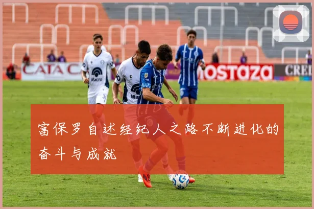 富保罗自述经纪人之路不断进化的奋斗与成就