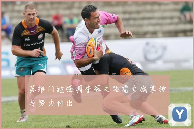 苏维门迪强调夺冠之路需自我掌控与努力付出