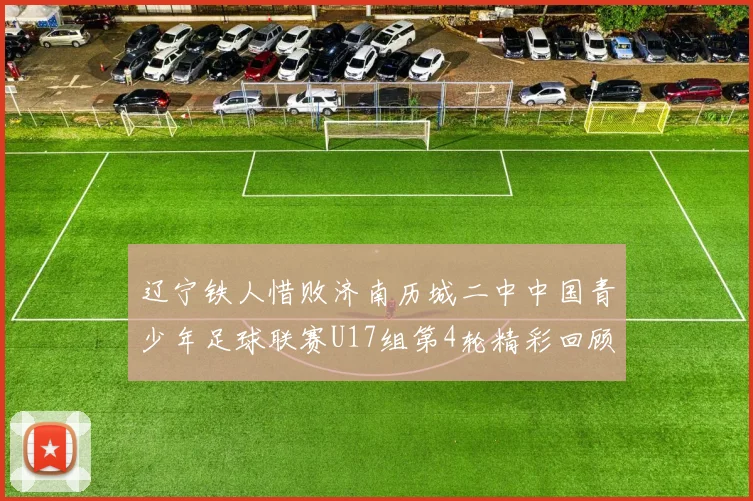 辽宁铁人惜败济南历城二中中国青少年足球联赛U17组第4轮精彩回顾
